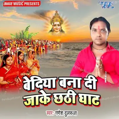 Bediya Bana Di Jake Chhathi Ghaat - Ganesh Dularua album cover 