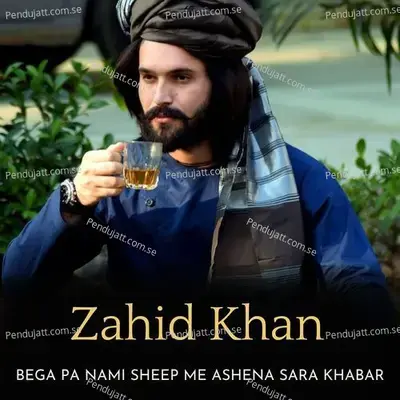 Bega Pa Nami Sheep Me Ashena Sara Khabar - Zahid Khan album cover 