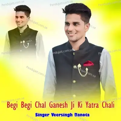 Begi Begi Chal Ganesh Ji Ki Yatra Chali - Veersingh Banota album cover 