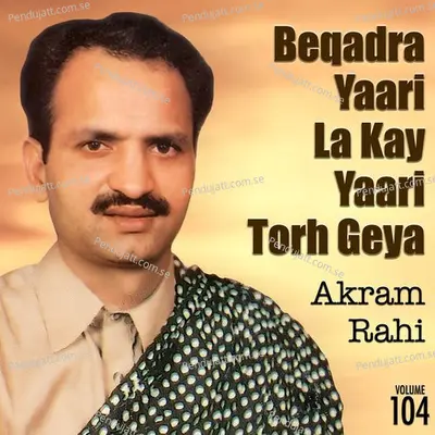 Beqadra Yaari La Kay Yaari Torh Geya  Vol  104 - Akram Rahi cover album