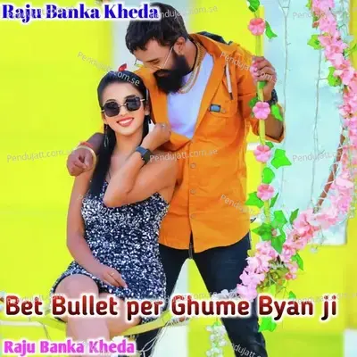 Bet Bullet Per Ghume Byan Ji - Raju Banka Kheda