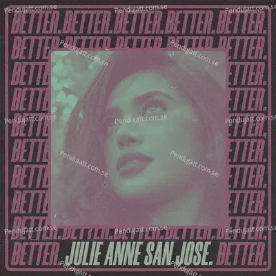 Better - Julie Anne San Jose