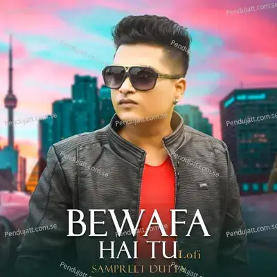 Bewafa Hai Tu  Lofi  - Sampreet Dutta