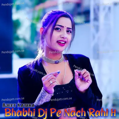 Bhabhi Dj Pe Nach Rahi H - Ajeet Katara album cover 