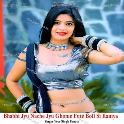 Bhabhi Jyu Nache Jyu Ghome Fute Boll Si Kaniya - Veer Singh banota