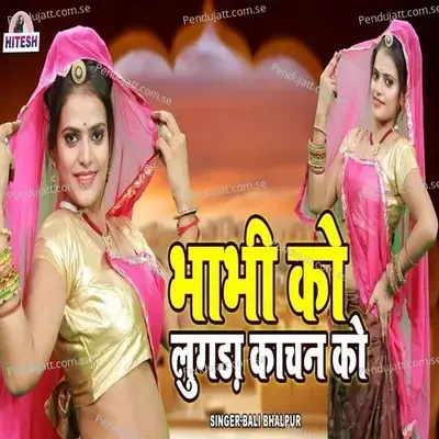 Bhabhi Ko Lugda Kachan Ko - Balli Bhalpur