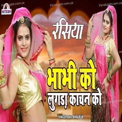 Bhabhi Ko Lugra Kachan Ko - Balli Bhalpur
