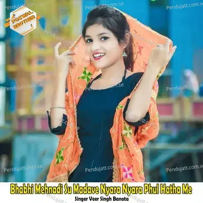 Bhabhi Mehnadi Su Madave Nyara Nyara Phul Hatha Me - Veer Singh banota