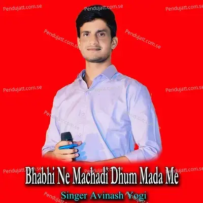 Bhabhi Ne Machadi Dhum Mada Me - Avinash Yogi