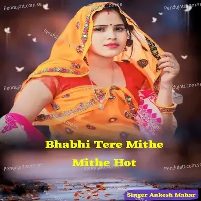 Bhabhi Tere Mithe Mithe Hot - Ankesh Mahar album cover 