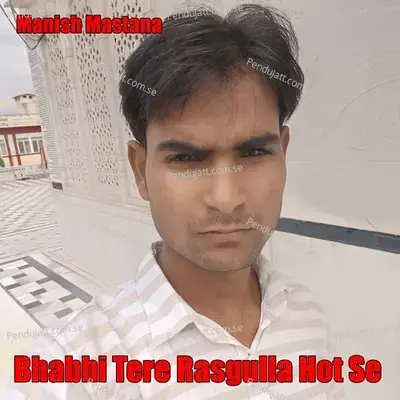 Bhabhi Tere Rasgulla Hot Se - Manish Mastana album cover 