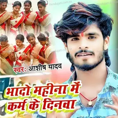 Bhado Mahina Me Karm Ke Dinawa - Ashish Yadav