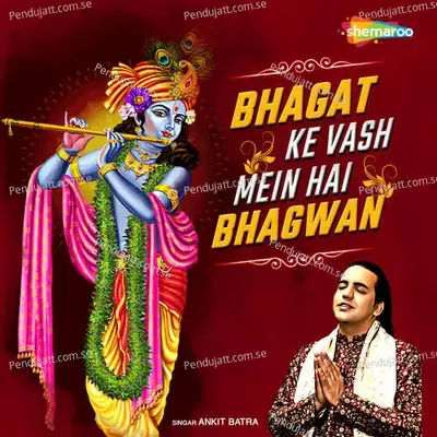 Bhagat Ke Vash Mein Hai Bhagwan - Ankit Batra