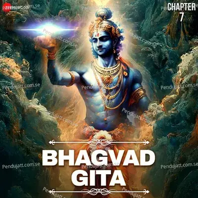 Bhagvad Gita - Chapter 7 - Gyana Vigyana Yoga - Robby Badal