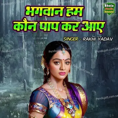 Bhagwan Ham Kaun Pap Kar Aaye - Rakhi Yadav album cover 