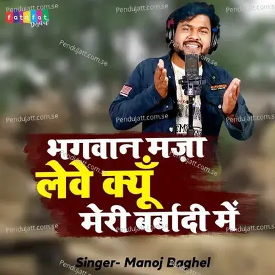 Bhagwan Maza Leve Kyu Meri Barbadi Main - Manoj Baghel