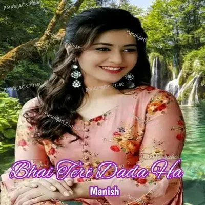Bhai Teri Dada Ha - Manish