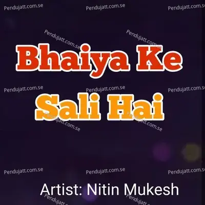 Bhaiya Ke Sali Hai - Nitin Mukesh album cover 