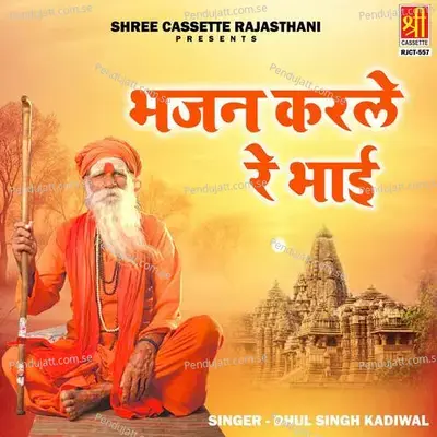 Bhajan Karle Re Bhai - Dhul Singh Kadiwal