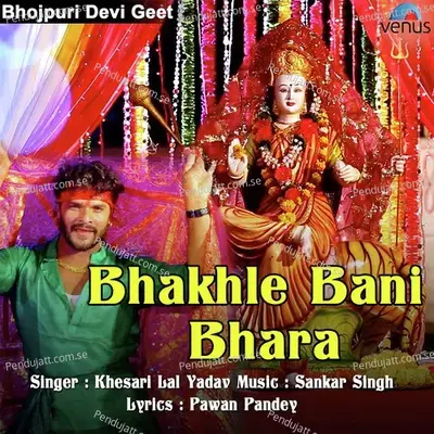 Bhakhle Bani Bhara - Khesari Lal Yadav album cover 