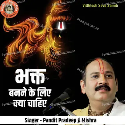 Bhakt Banane Ke Liye Kya Chahiya - Pandit Pradeep Ji Mishra album cover 