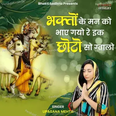 Bhakton Ke Man Ko Bhaaye Gayo Re Ik Choto So Gwalo - Upasana Mehta album cover 