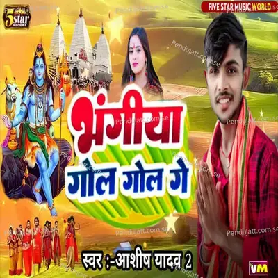 Bhangiya Gol Gol Ge - Ashish Yadav 2 album cover 