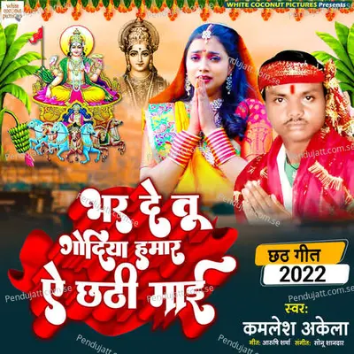 Bhar De Tu Godiya Hamar Ae Chhathi Mayi - Kamlesh Akela album cover 