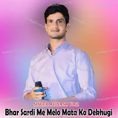 Bhar Sardi Me Melo Mata Ko Dekhugi - Avinash Yogi album cover 