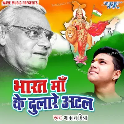 Bharat Maa Ke Dulare Atal - Aakash Mishra album cover 