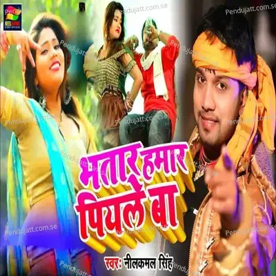 Bhatar Humar Piyale Ba - Neelkamal Singh