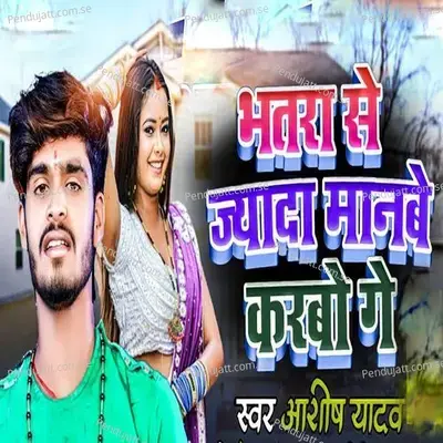 Bhatar Se Jyada Manbe Karbo Ge - Ashish Yadav album cover 