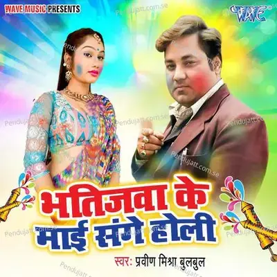 Bhatijawa Ke Mai Sange Holi - Praveen Mishra Bulbul album cover 