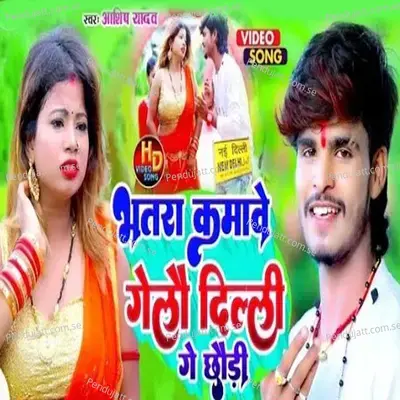 Bhatra Kamave Gelau Delhi Gay Chhauri - Ashish Yadav album cover 