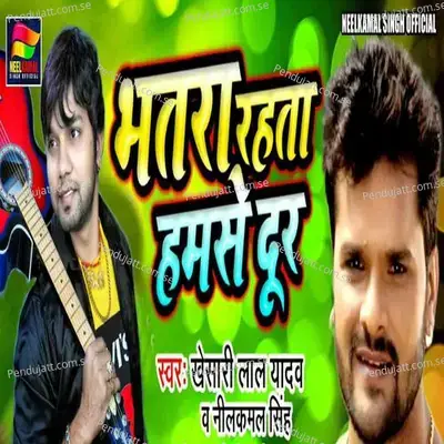 Bhatra Rahata Humse Dur - Khesari Lal Yadav