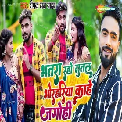 Bhatra Raho Sutal Bhorhariya Kahe Jagohi - Deepak Raj Yadav album cover 
