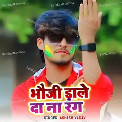 Bhauji Dale Da Na Rang - Ashish Yadav album cover 