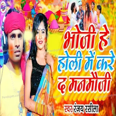 Bhauji He Holi Me Kare Da Manmoji - Ranjay Rasila album cover 