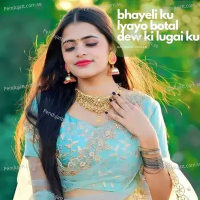 Bhayeli Ku Lyayo Botal Dew Ki Lugai Ku - Harisingh dholan