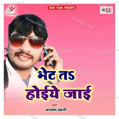 Bhet Ta Hoiye Jaai - Kamlesh Dehati album cover 