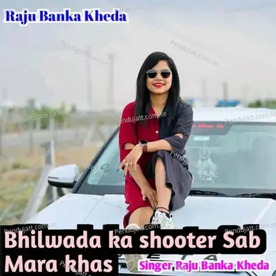 Bhilwada Ka Shooter Sab Mara Khas - Raju Banka Kheda album cover 
