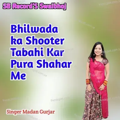 Bhilwada Ka Shooter Tabahi Kar Pura Shahar Me - Madan Gurjar album cover 