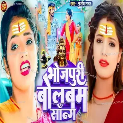 Bhojpuri Bolbam Song - Ashish Yadav album cover 