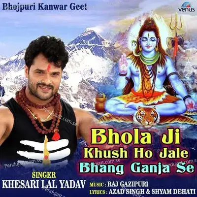 Bhola Ji Khush Ho Jale Bhang Ganja Se - Khesari Lal Yadav album cover 