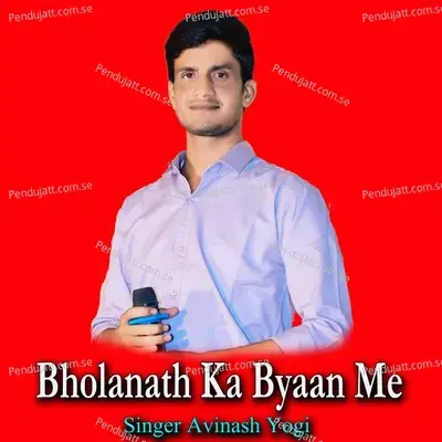 Bholanath Ka Byaan Me - Avinash Yogi