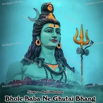 Bhole Baba Ne Ghutai Bhang - Balli Bhalpur