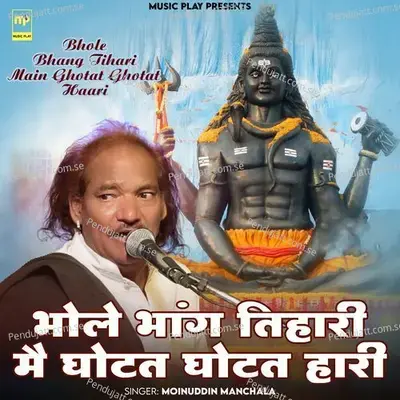 Bhole Bhang Tihari Main Ghotat Ghotat Haari - Moinuddin Manchala album cover 