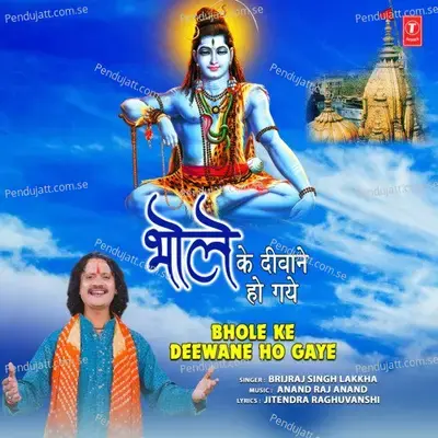 Bhole Ke Deewane Ho Gaye - Brijraj Singh Lakkha album cover 