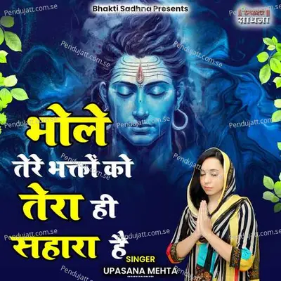 Bhole Tere Bhakton Ko Tera Hi Sahara Hai - Upasana Mehta album cover 