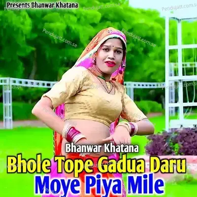 Bhole Tope Gadua Daru Moye Piya Mile - Bhanwar Khatana album cover 